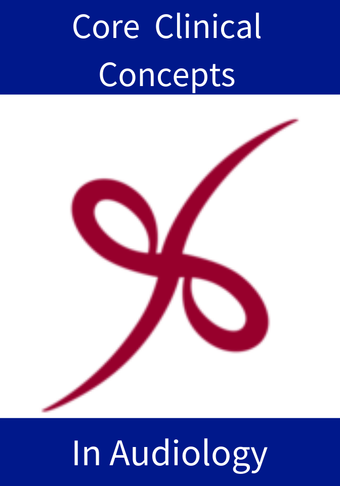 CORE CLINICAL CONCEPTS IN AUDIOLOGY